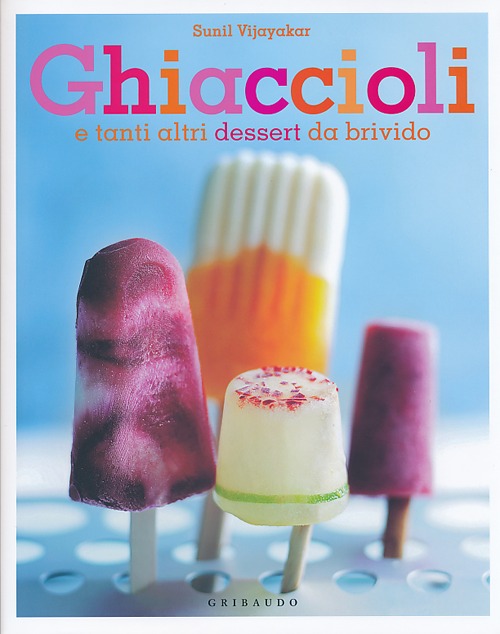 Libro Ghiaccioli. E tanti altri dessert da brivido di Sunil Vijayakar - ean 9788858008324 - Gribaudo