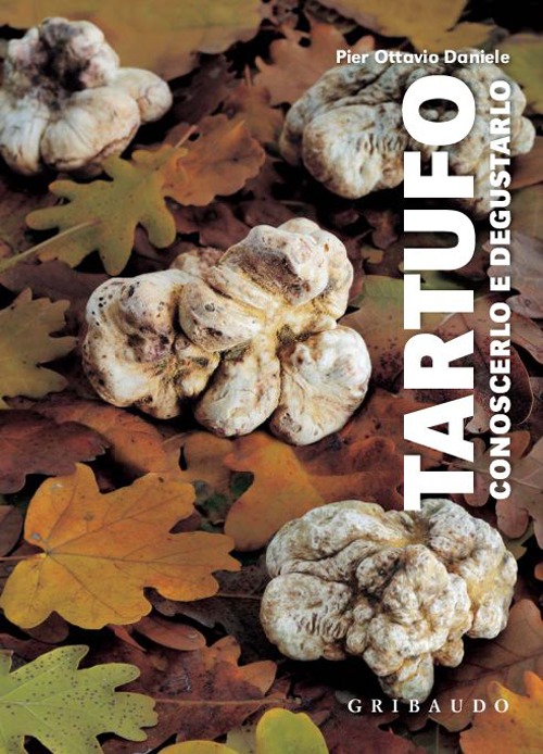 Libro Tartufo. Conoscerlo e degustarlo di Pier Ottavio Daniele - ean 9788858010259 - Gribaudo