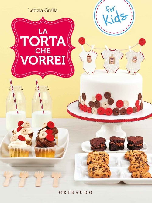 Libro torta che vorrei. For kids di Letizia Grella - ean 9788858010365 - Gribaudo