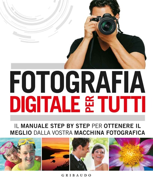 Libro Fotografia digitale per tutti. Il manuale step by step per ottenere il meglio dalla vostra macchina fotografica di  - ean 9788858010396 - Gribaudo