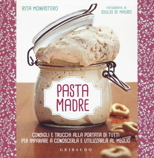 Libro Pasta madre. Consigli e trucchi alla portata di tutti per imparare a conoscerla e utilizzarla al meglio di Rita Monastero - ean 9788858010426 - Gribaudo