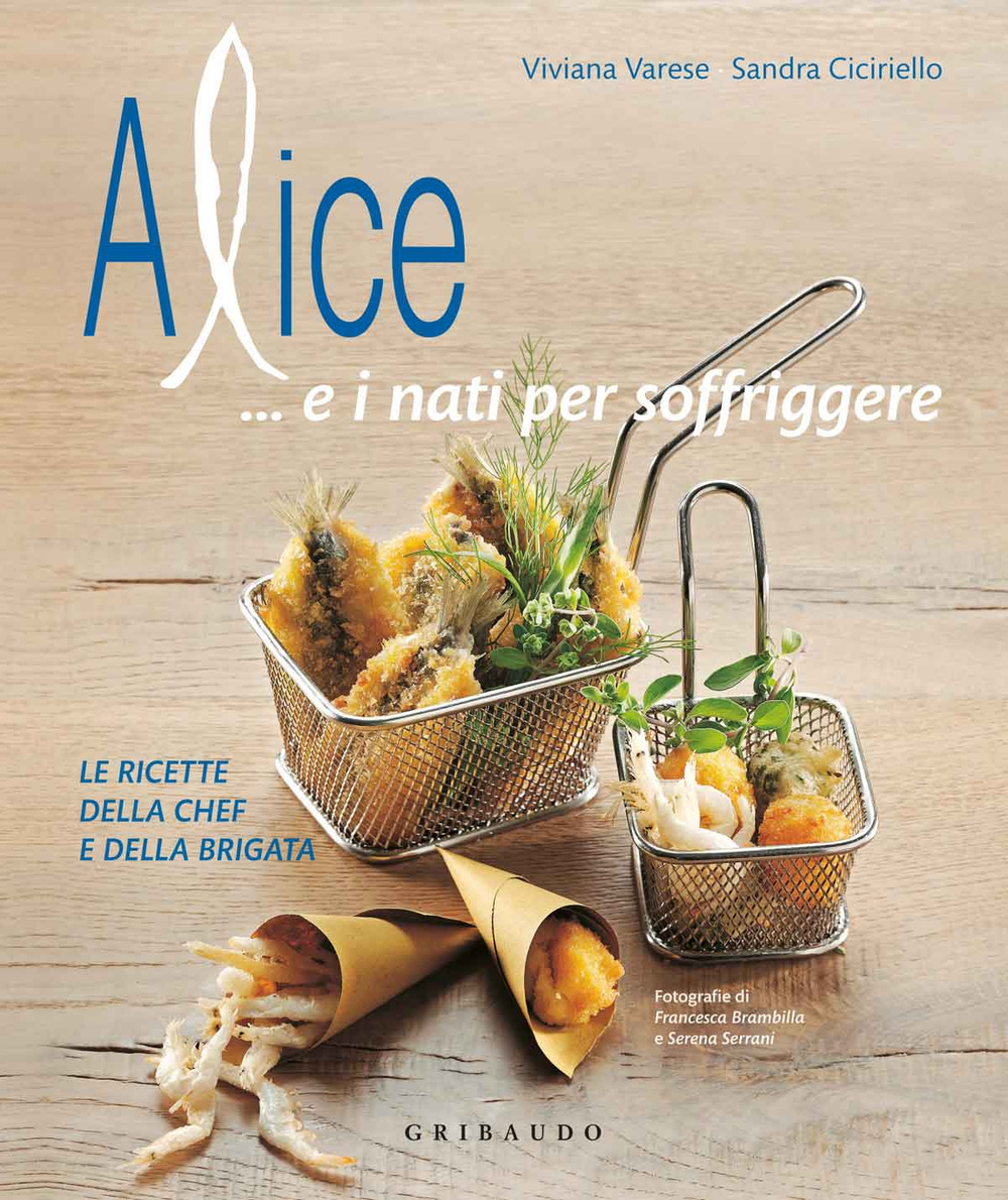 Libro Alice... e i nati per soffriggere. Le ricette della chef e della brigata di Viviana Varese; Sandra Ciciriello - ean 9788858012352 - Gribaudo
