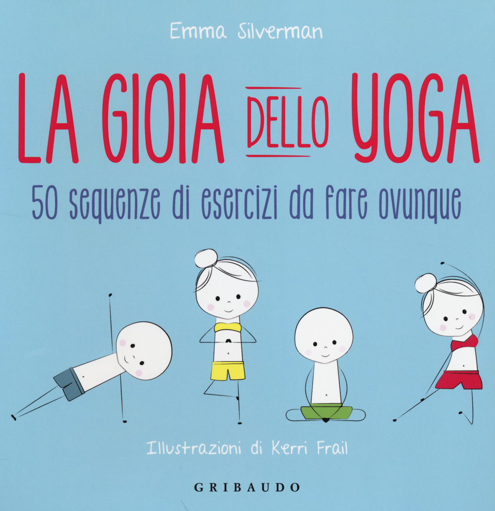 Libro gioia dello yoga. 50 sequenze di esercizi da fare ovunque di Emma Silverman - ean 9788858012550 - Gribaudo