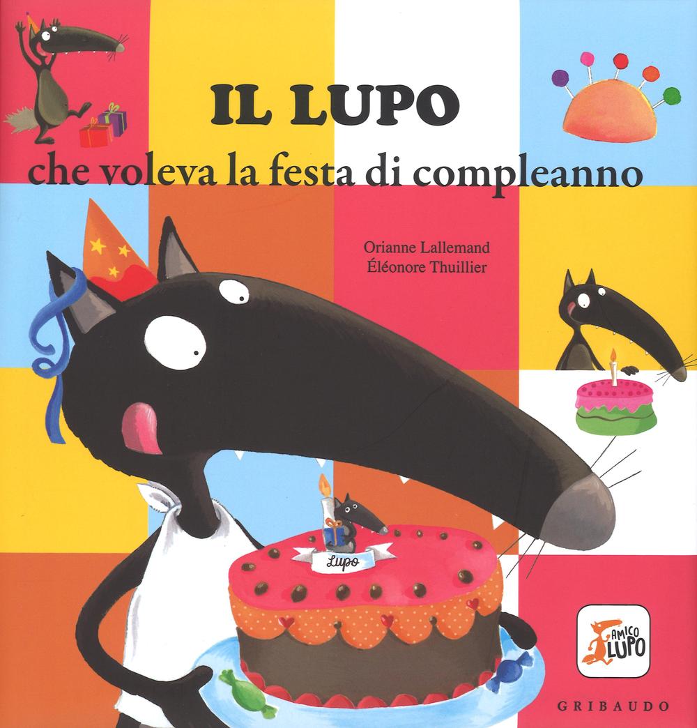 Libro lupo che voleva la festa di compleanno di Orianne Lallemand; Éléonore Thuillier - ean 9788858014608 - Gribaudo