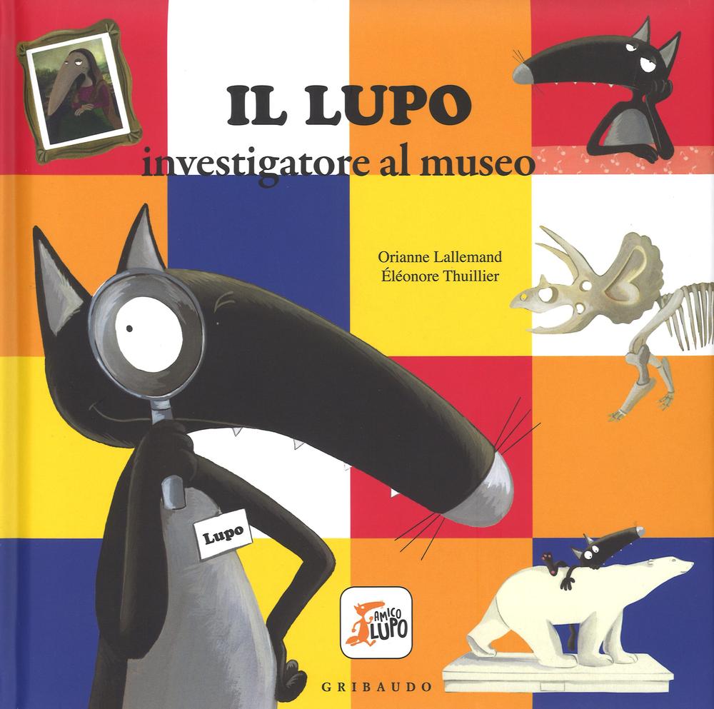 Libro lupo investigatore al museo. Amico lupo di Orianne Lallemand - ean 9788858016282 - Gribaudo