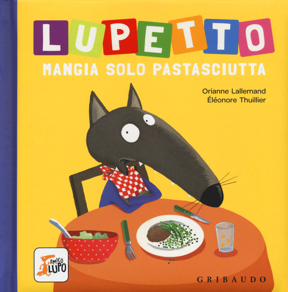 Libro Lupetto mangia solo pastasciutta. Amico lupo di Orianne Lallemand - ean 9788858017128 - Gribaudo