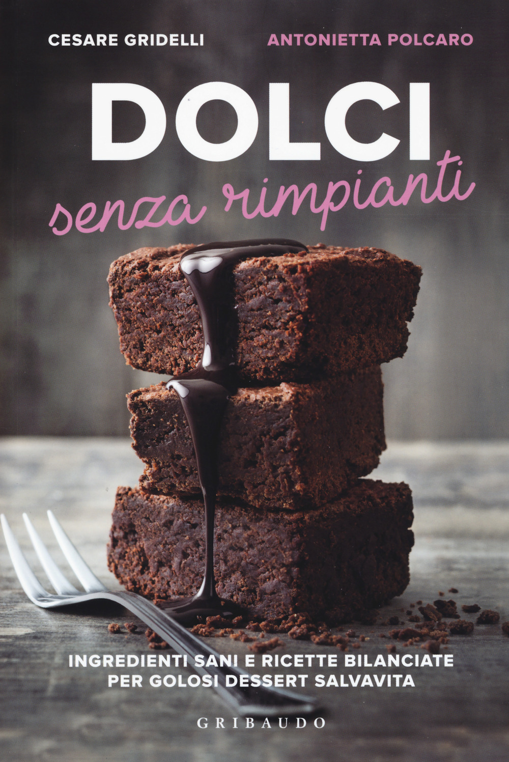 Libro Dolci senza rimpianti. Ingredienti sani e ricette bilanciate per golosi dessert salvavita di Cesare Gridelli; Antonietta Polcaro - ean 9788858019467 - Gribaudo