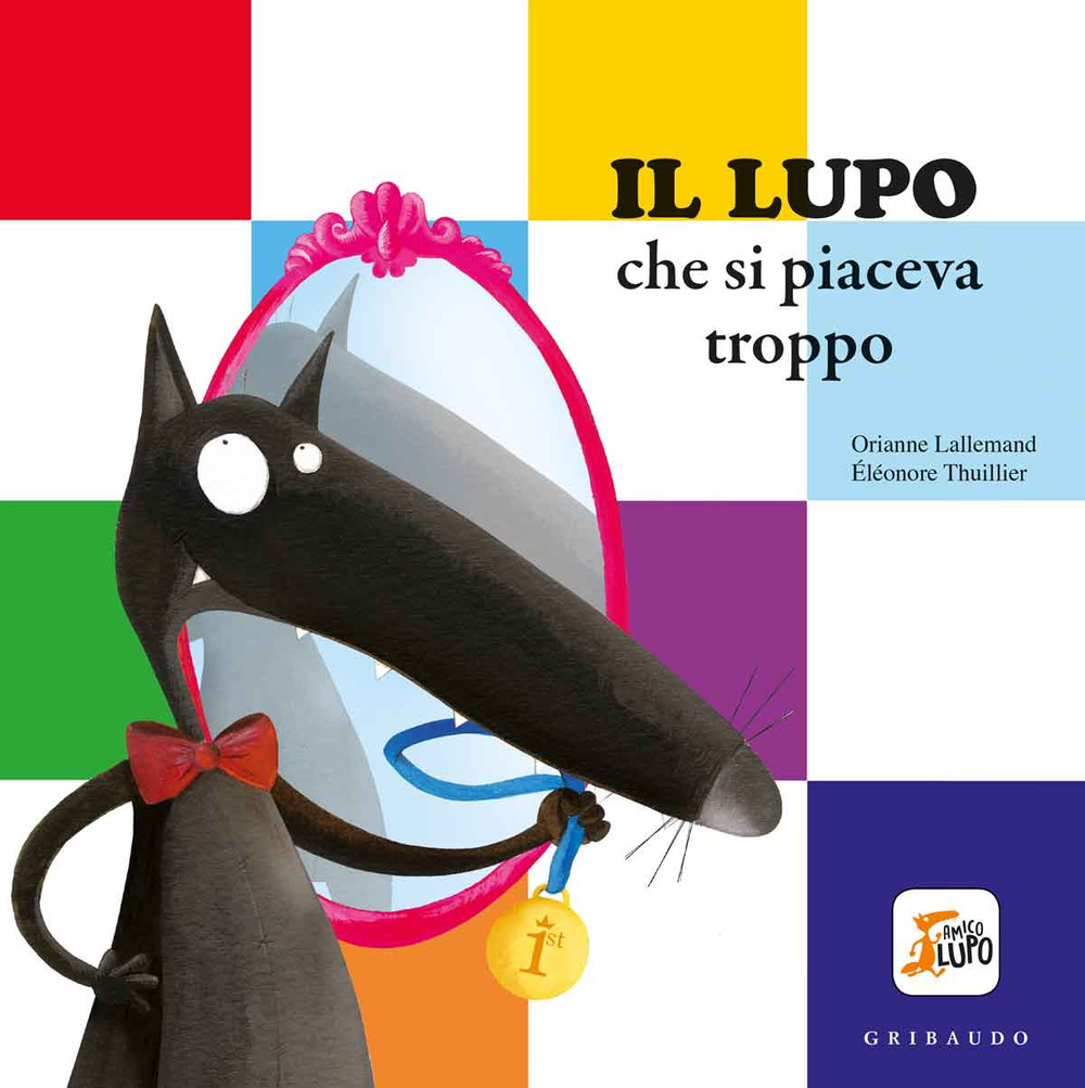 Libro lupo che si piaceva troppo. Amico lupo di Orianne Lallemand - ean 9788858025826 - Gribaudo
