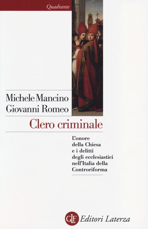 Libro Clero criminale. L'onore della Chiesa e i delitti degli ecclesiastici nell'Italia della Controriforma di Michele Mancino; Giovanni Romeo - ean 9788858106747 - Laterza