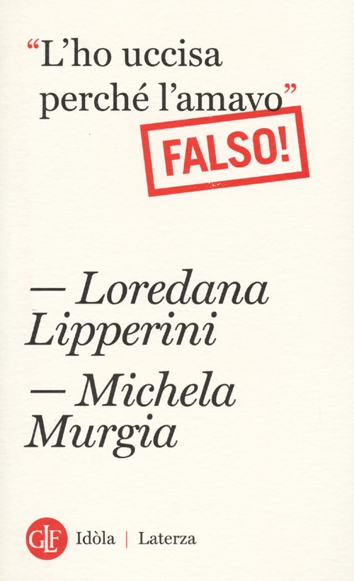 Libro «L'ho uccisa perché l'amavo». Falso! di Loredana Lipperini; Michela Murgia - ean 9788858107300 - Laterza