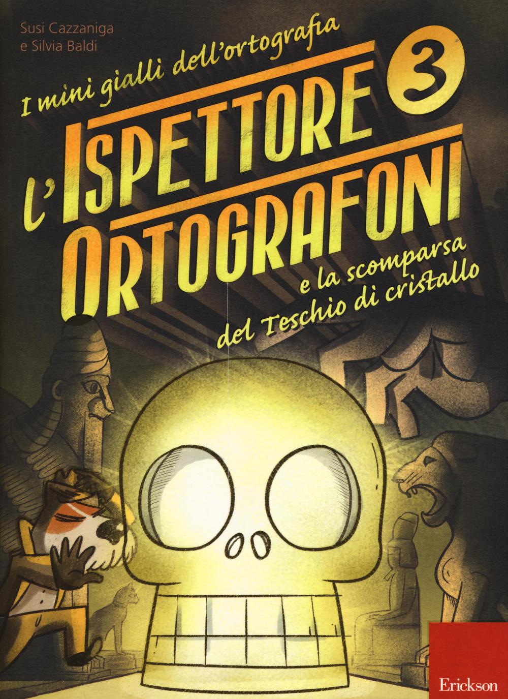 Libro ispettore Ortografoni e la scomparsa del teschio di cristallo. I mini gialli dell'ortografia. Con adesivi di Susi Cazzaniga; Silvia Baldi - ean 9788859010999 - Erickson