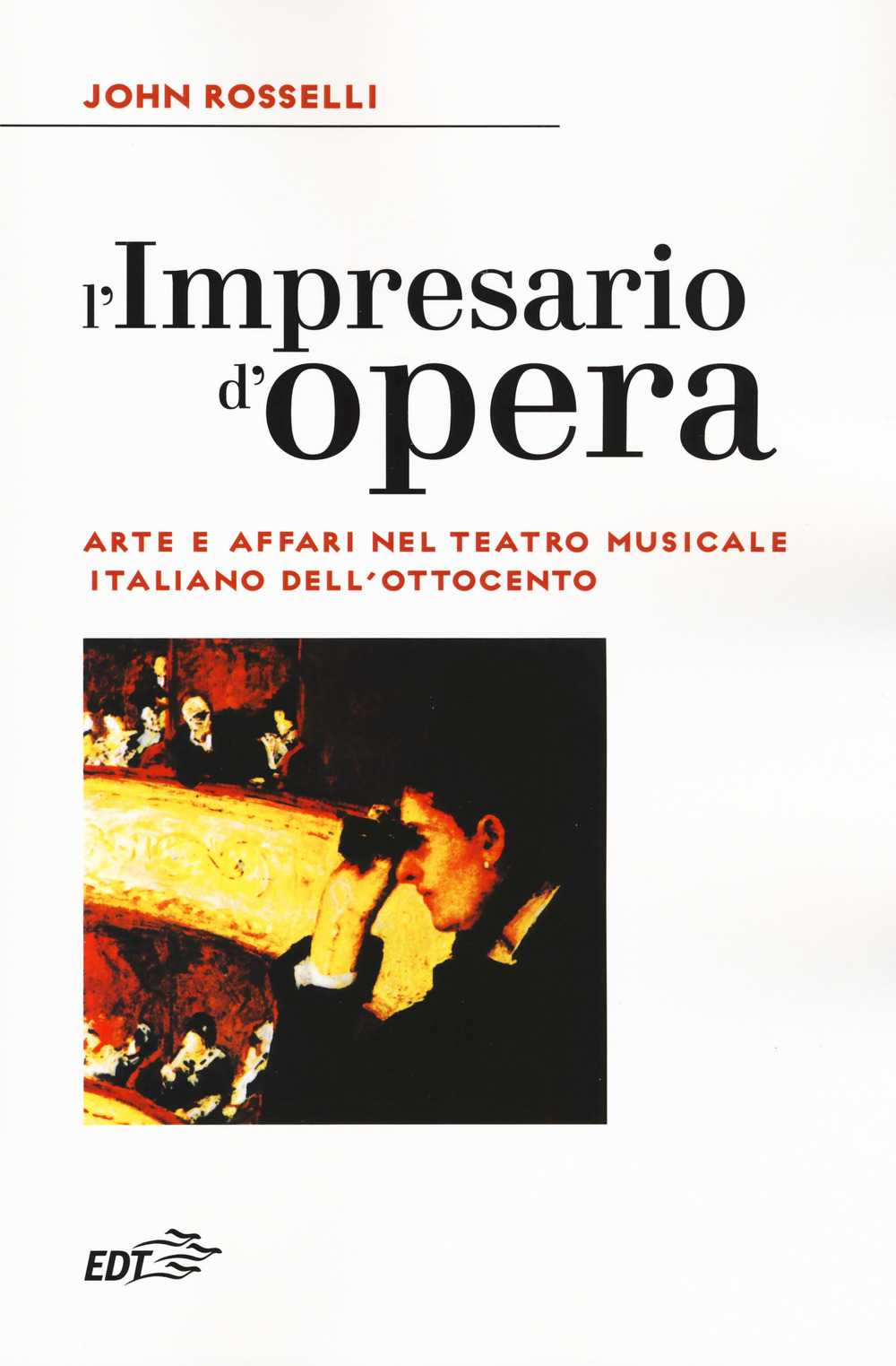 Libro impresario d'opera. Arte e affari nel teatro musicale italiano dell'Ottocento di John Rosselli - ean 9788859246299 - EDT