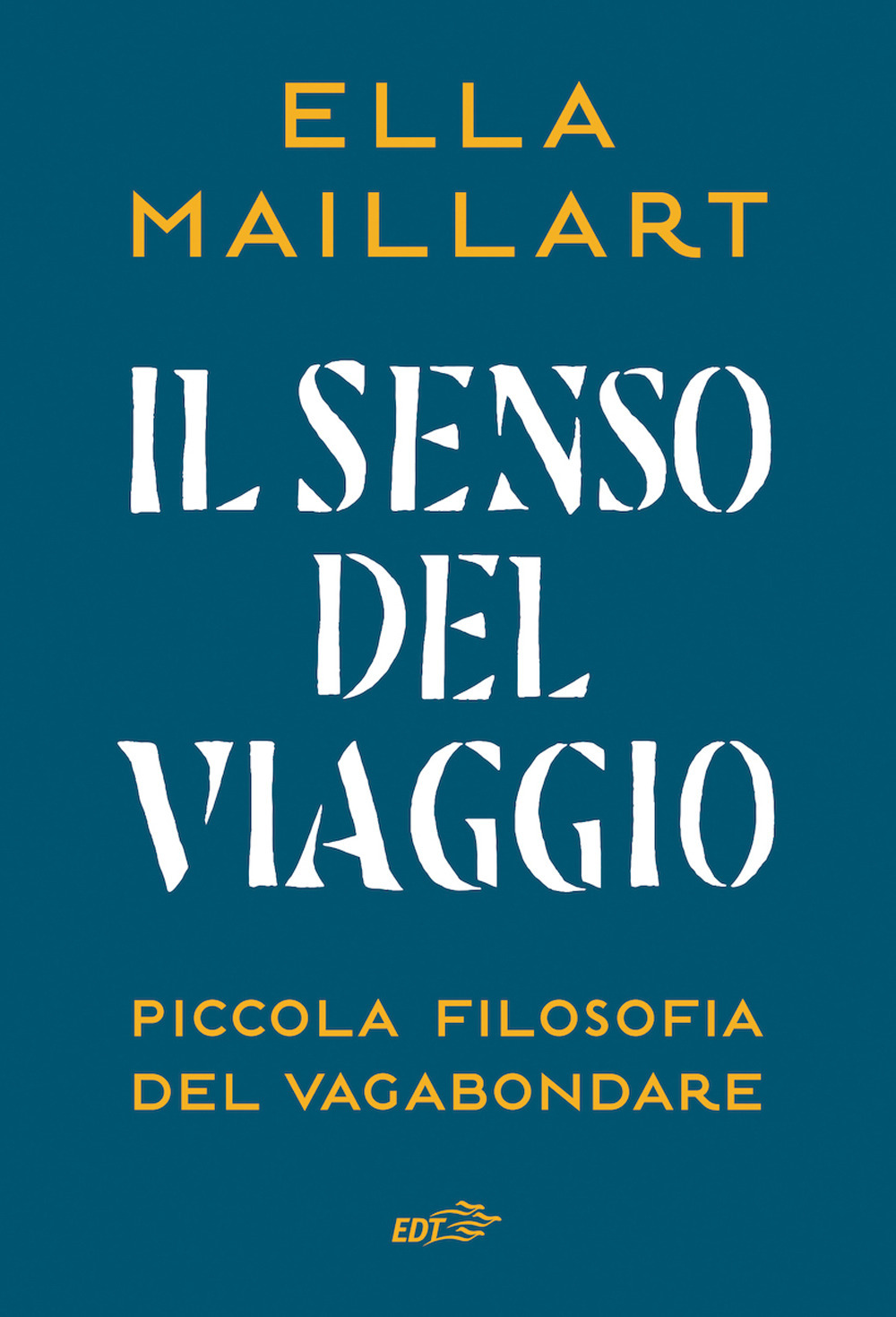 Libro senso del viaggio. Piccola filosofia del vagabondare di Ella Maillart - ean 9788859282952 - EDT