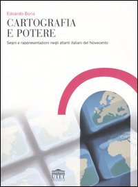 Libro Cartografia e potere. Segni e rappresentazioni negli atlanti italiani del Novecento di Edoardo Boria - ean 9788860081155 - UTET Università