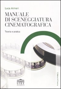 Libro Manuale di sceneggiatura cinematografica. Teoria e pratica di Luca Aimeri - ean 9788860081414 - UTET Università