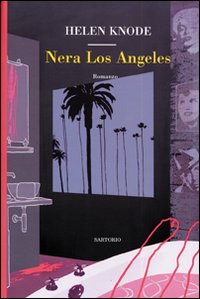Libro Nera Los Angeles di Helen Knode - ean 9788860090324 - Sartorio