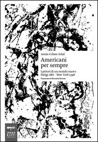 Libro Americani per sempre. I pittori di un mondo nuovo (Parigi 1867-New York 1948) di Annie Cohen-Solal - ean 9788860100238 - Johan & Levi