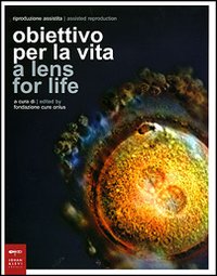 Libro Riproduzione assistita: obiettivo per la vita-Assisted Reproduction: a lens for life. Catalogo della mostra (Milano