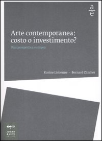 Libro Arte contemporanea: costo o investimento? Una prospettiva europea di Karine Lisbonne; Bernard Zürcher - ean 9788860100467 - Johan & Levi