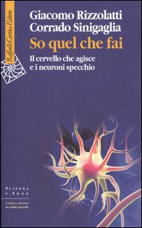 Libro So quel che fai. Il cervello che agisce e i neuroni specchio di Giacomo Rizzolatti; Corrado Sinigaglia - ean 9788860300027 - Raffaello Cortina Editore