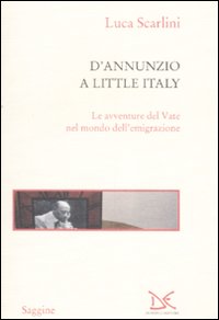 Libro D'Annunzio a Little Italy. Le avventure del Vate nel mondo dell'emigrazione di Luca Scarlini - ean 9788860362001 - Donzelli