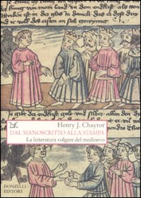 Libro Dal manoscritto alla stampa. La letteratura volgare del medioevo di Henry J. Chaytor - ean 9788860362360 - Donzelli