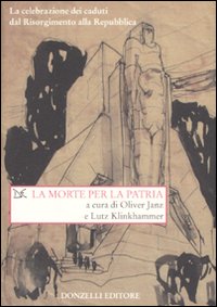 Libro morte per la patria. La celebrazione dei caduti dal Risorgimento alla Repubblica di  - ean 9788860362506 - Donzelli