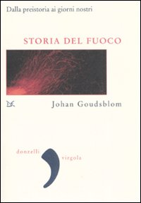 Libro Storia del fuoco. Dalla preistoria ai giorni nostri di Johan Goudsblom - ean 9788860362568 - Donzelli