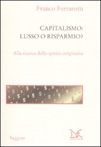 Libro Capitalismo: lusso o risparmio? Alla ricerca dello spirito originario di Franco Ferrarotti - ean 9788860362896 - Donzelli