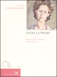 Libro Oltre la paura. Percorsi nella scrittura di Carlo Levi. Atti del Convegno nazionale di studi (Roma