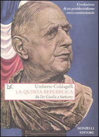 Libro quinta Repubblica. Da De Gaulle a Sarkozy. L'evoluzione di un presidenzialismo extra-costituzionale di Umberto Coldagelli - ean 9788860363046 - Donzelli