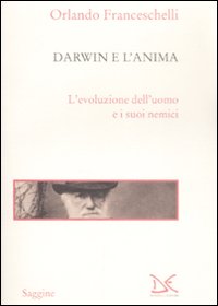 Libro Darwin e l'anima. L'evoluzione dell'uomo e i suoi nemici di Orlando Franceschelli - ean 9788860363114 - Donzelli