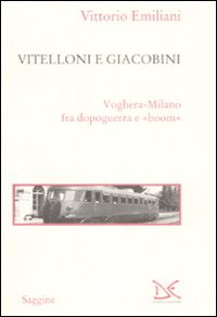 Libro Vitelloni e giacobini. Voghera-Milano fra dopoguerra e «boom» di Vittorio Emiliani - ean 9788860363138 - Donzelli