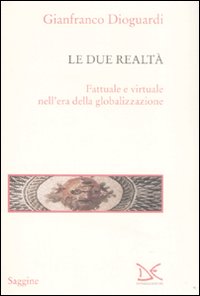 Libro due realtà. Fattuale e virtuale nell'era della globalizzazione di Gianfranco Dioguardi - ean 9788860363152 - Donzelli