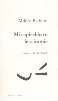 Libro Mi capirebbero le scimmie. Poesie (1928-1944). Testo ungherese a fronte di Miklós Radnóti - ean 9788860363244 - Donzelli