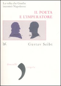 Libro poeta e l'imperatore. La volta che Goethe incontrò Napoleone di Gustav Seibt - ean 9788860363435 - Donzelli
