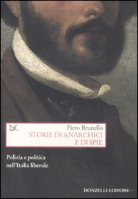 Libro Storie di anarchici e di spie. Polizia e politica nell'Italia liberale di Piero Brunello - ean 9788860363442 - Donzelli
