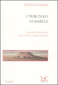 Libro tribunali di Babele. I giudici alla ricerca di un nuovo ordine globale di Sabino Cassese - ean 9788860363541 - Donzelli