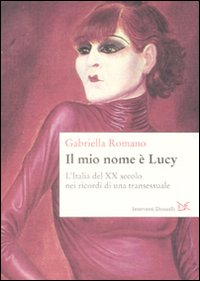 Libro mio nome è Lucy. L'Italia del XX secolo nei ricordi di una transessuale di Gabriella Romano - ean 9788860363626 - Donzelli