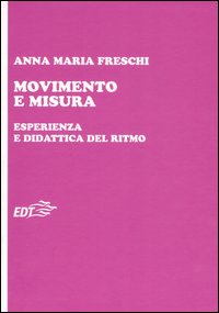 Libro Movimento e misura. Esperienza e didattica del ritmo di Anna Maria Freschi - ean 9788860400246 - EDT
