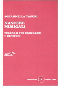 Libro Nascere musicali. Percorsi per educatori e genitori di Johannella Tafuri - ean 9788860400635 - EDT