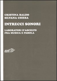 Libro Intrecci sonori. Laboratori d'ascolto fra musica e parola di Cristina Baldo; Silvana Chiesa - ean 9788860401779 - EDT