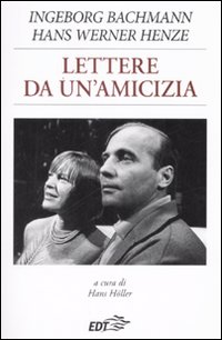 Libro Lettere da un'amicizia di Ingeborg Bachmann; Hans W. Henze - ean 9788860401786 - EDT