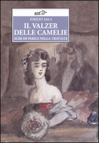 Libro valzer delle camelie. Echi di Parigi nella Traviata di Emilio Sala - ean 9788860401809 - EDT