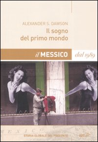 Libro sogno del primo mondo. Il Messico dal 1989 di Alexander S. Dawson - ean 9788860403445 - EDT