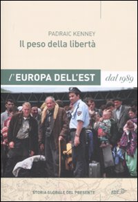 Libro peso della libertà. L'Europa dell'Est dal 1989 di Padraic Kenney - ean 9788860403452 - EDT