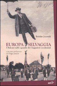 Libro Europa selvaggia. I Balcani nello sguardo dei viaggiatori occidentali di Bozidar Jezernik - ean 9788860404985 - EDT