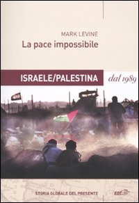 Libro pace impossibile. Israele/Palestina dal 1989 di Mark Levine - ean 9788860405005 - EDT