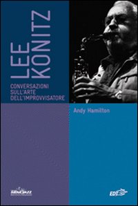 Libro Lee Konitz. Conversazioni sull'arte dell'improvvisatore di Andy Hamilton - ean 9788860405302 - EDT