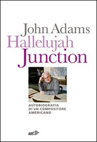 Libro Hallelujah Junction. Autobiografia di un compositore americano di John Adams - ean 9788860405326 - EDT